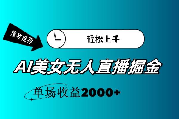 AI美女无人直播暴力掘金，小白轻松上手，单场收益2000+-皮皮网创