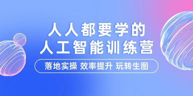 (9872期)人人都要学的-人工智能特训营，落地实操 效率提升 玩转生图(22节课)-皮皮网创