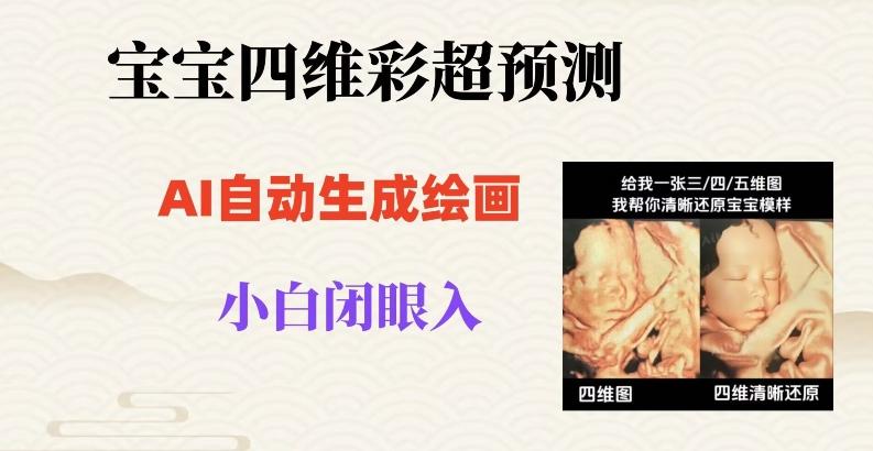 宝宝四维彩超AI预测项目，无门槛生成闭眼入日500+【揭秘】-皮皮网创