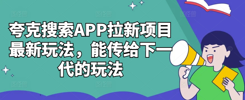 夸克搜索APP拉新项目最新玩法，能传给下一代的玩法-皮皮网创