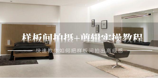 样板间拍摄+剪辑实操教程，快速教你如何把样板间拍出高级感(51节课)-皮皮网创