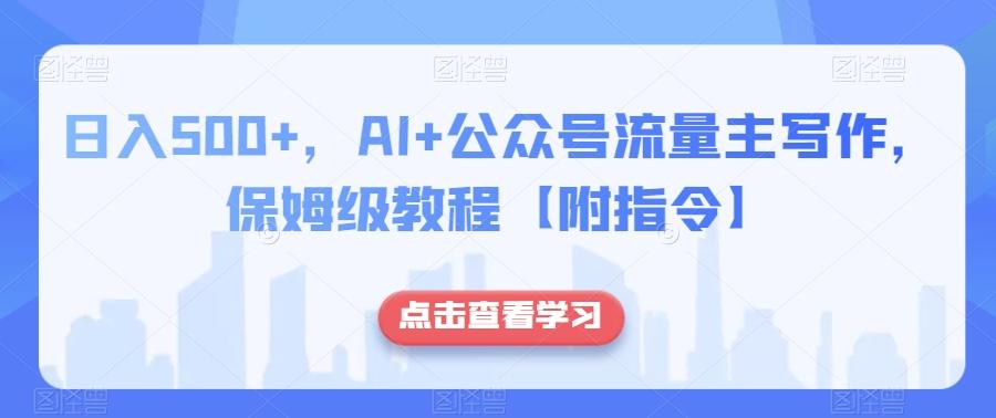日入500+，AI+公众号流量主写作，保姆级教程【附指令】-皮皮网创