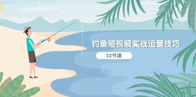 钓鱼短视频实战运营技巧，系统性讲解定位ip策划  能听懂，能落地，能实操-皮皮网创