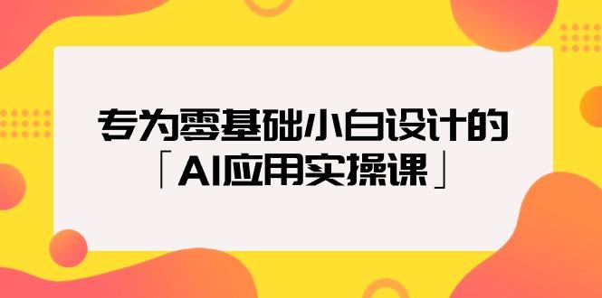 (9578期)专为零基础小白设计的「AI应用实操课」18节视频课-皮皮网创