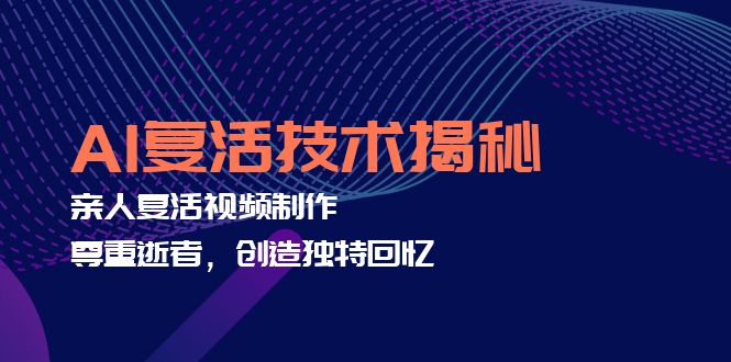 AI复活技术揭秘：亲人复活视频制作，尊重逝者，创造独特回忆-皮皮网创