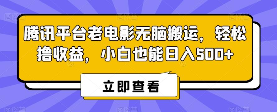 腾讯平台老电影无脑搬运，轻松撸收益，小白也能日入500+【揭秘】-皮皮网创