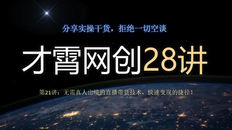 才霄网创28讲第21讲：无需真人出境的直播带货技术，快速变现的捷径！-皮皮网创