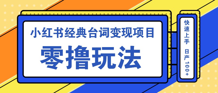 小红书经典台词变现项目，零撸玩法 快速上手 日产100+-皮皮网创