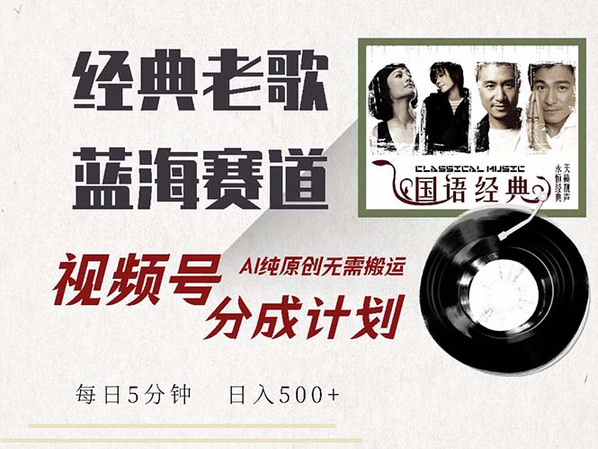 最新经典老歌赛道，视频号分成计划收益拿到手软，AI纯原创，无需搬运每…-皮皮网创