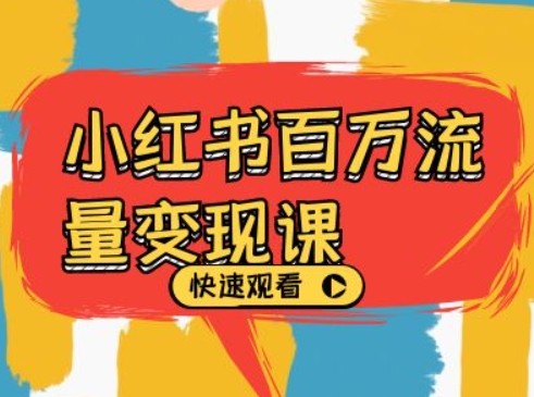 小红书百万流量变现课，小红书电商教程下载-皮皮网创