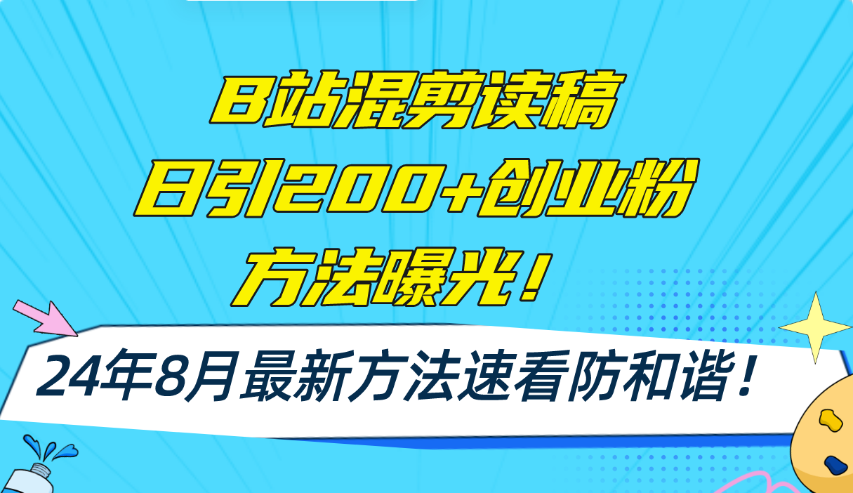 B站混剪读稿日引200+创业粉方法4.0曝光，24年8月最新方法Ai一键操作 速…-皮皮网创