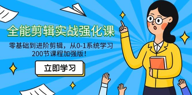 全能 剪辑实战强化课-零基础到进阶剪辑，从0-1系统学习，200节课程加强版！-皮皮网创