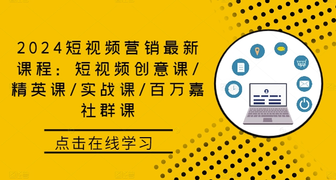 2024短视频营销最新课程：短视频创意课/精英课/实战课/百万嘉社群课-皮皮网创