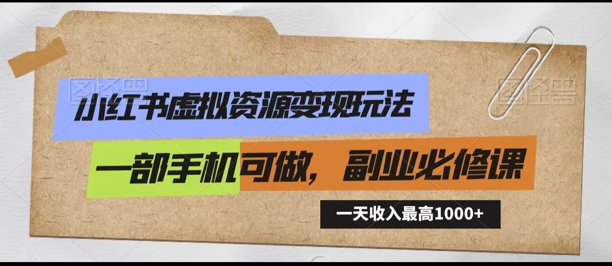 小红书虚拟资源变现玩法，一天最高收入1000+一部手机可做，新手必修课-皮皮网创