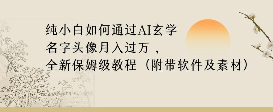 纯小白如何通过AI玄学名字头像，月入过万，高复购高利润，全新保姆级教程【揭秘】-皮皮网创