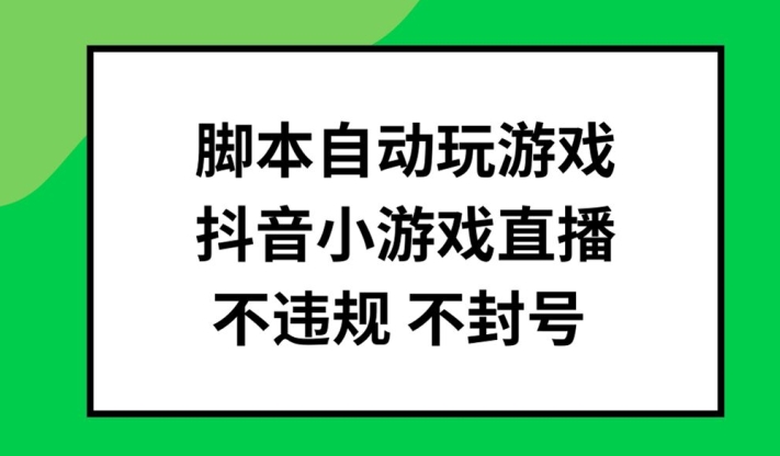 脚本自动玩游戏，抖音小游戏直播，不违规不封号可批量做【揭秘】-皮皮网创