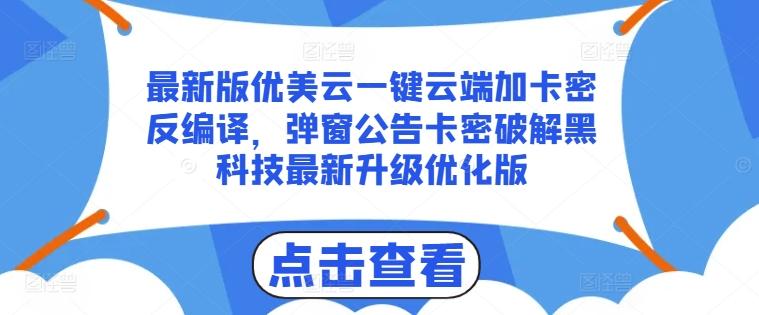 最新版优美云一键云端加卡密反编译，弹窗公告卡密破解黑科技最新升级优化版【揭秘】-皮皮网创