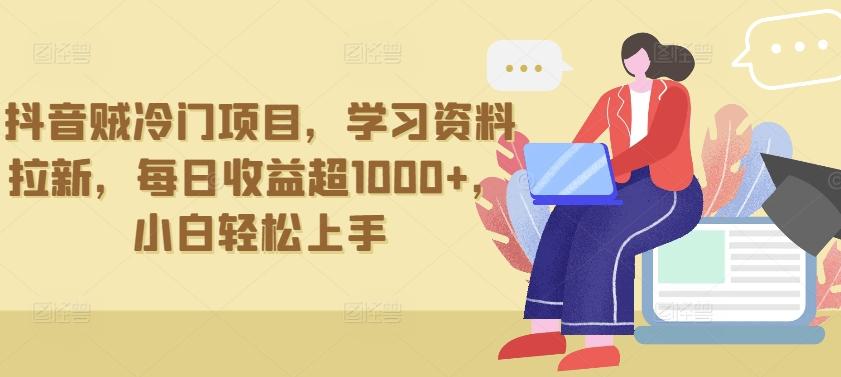 抖音贼冷门项目，学习资料拉新，每日收益超1000+，小白轻松上手【揭秘】-皮皮网创