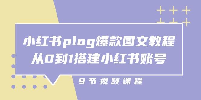 小红书 plog-爆款图文教程，从0到1搭建小红书账号(9节课-皮皮网创
