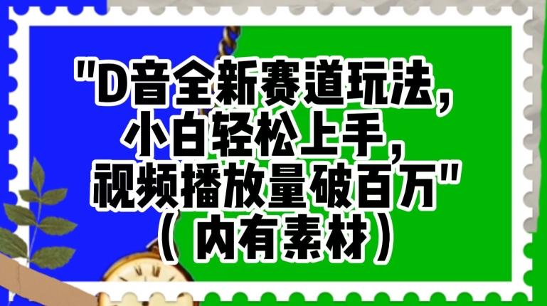 抖音全新赛道玩法，小白轻松上手，视频播放量破百万（内有素材）【揭秘】-皮皮网创