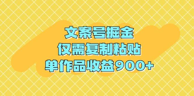 (9397期)文案号掘金，仅需复制粘贴，单作品收益900+-皮皮网创