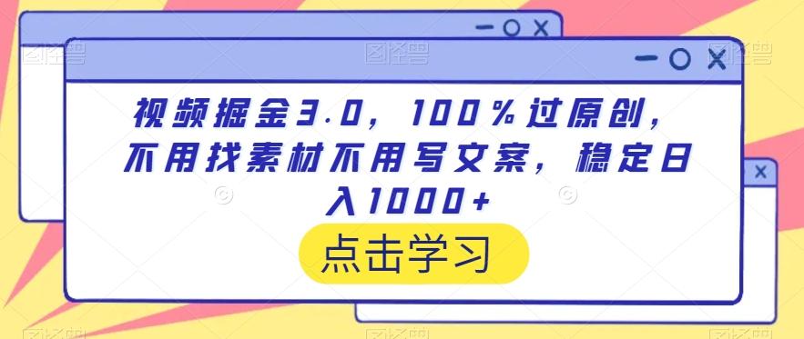 视频掘金3.0，100％过原创，不用找素材不用写文案，稳定日入1000+【揭秘】-皮皮网创