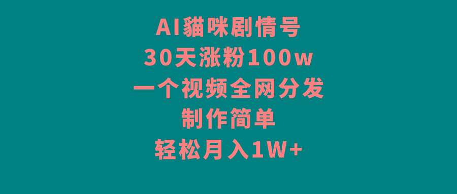 AI貓咪剧情号，30天涨粉100w，制作简单，一个视频全网分发，轻松月入1W+-皮皮网创
