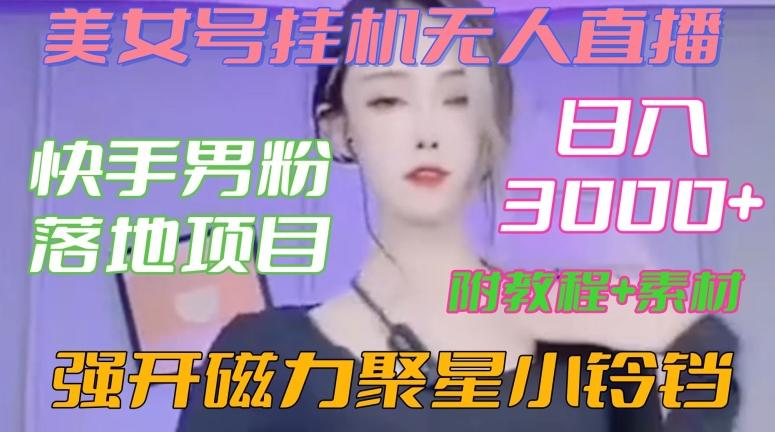 快手男粉落地项目，美女号挂机无人直播，强开磁力聚星小铃铛，日入3000+【附教程和美女素材】【揭秘】-皮皮网创
