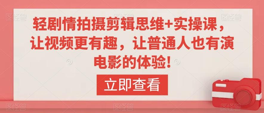 轻剧情拍摄剪辑思维+实操课，让视频更有趣，让普通人也有演电影的体验!-皮皮网创