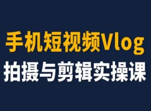 手机短视频Vlog拍摄与剪辑实操课，小白变大师-皮皮网创