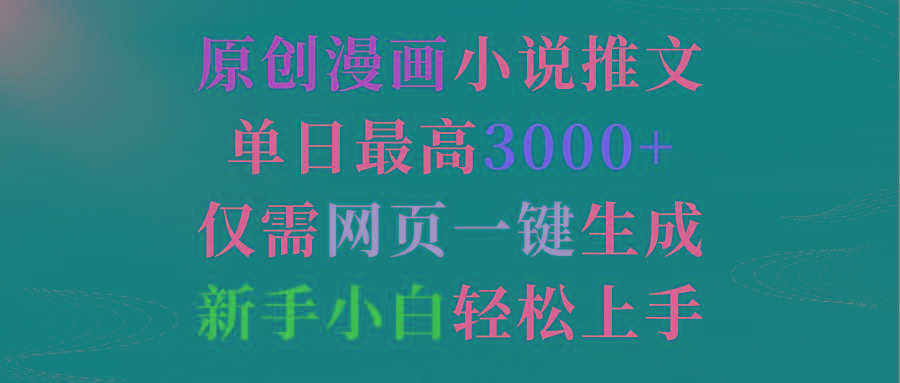 (9407期)原创漫画小说推文，单日最高3000+仅需网页一键生成 新手轻松上手-皮皮网创