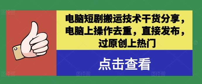 电脑短剧搬运技术干货分享，电脑上操作去重，直接发布，过原创上热门-皮皮网创