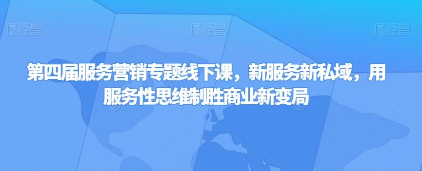 第四届服务营销专题线下课，新服务新私域，用服务性思维制胜商业新变局-皮皮网创