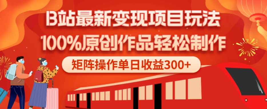 B站最新变现项目玩法，100%原创作品轻松制作，矩阵操作单日收益300+-皮皮网创