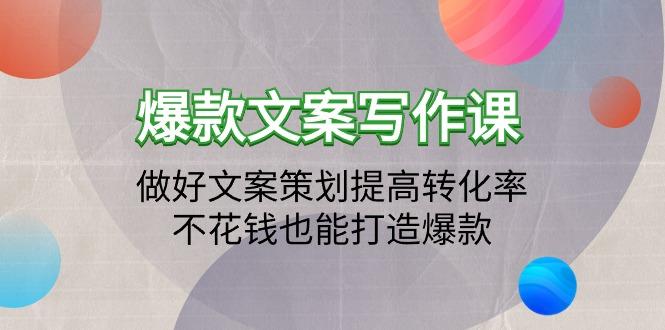 (9508期)爆款文案写作课：做好文案策划提高转化率，不花钱也能打造爆款(19节课)-皮皮网创