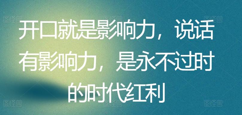 开口就是影响力，说话有影响力，是永不过时的时代红利-皮皮网创