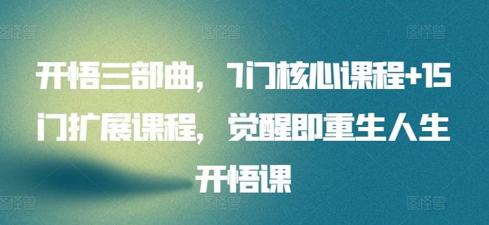 开悟三部曲，7门核心课程+15门扩展课程，觉醒即重生人生开悟课-皮皮网创