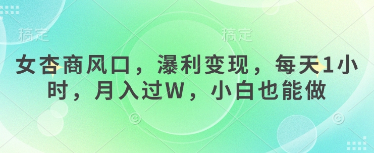 女杏商风口，瀑利变现，每天1小时，月入过W，小白也能做-皮皮网创