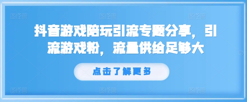 抖音游戏陪玩引流专题分享，引流游戏粉，流量供给足够大-皮皮网创