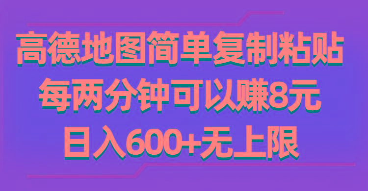 高德地图简单复制粘贴，每两分钟可以赚8元，日入600+无上限-皮皮网创