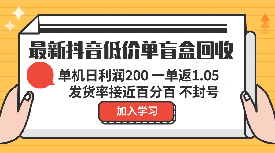 最新抖音低价单盲盒回收 一单1.05 单机日利润200 纯绿色不封号-皮皮网创