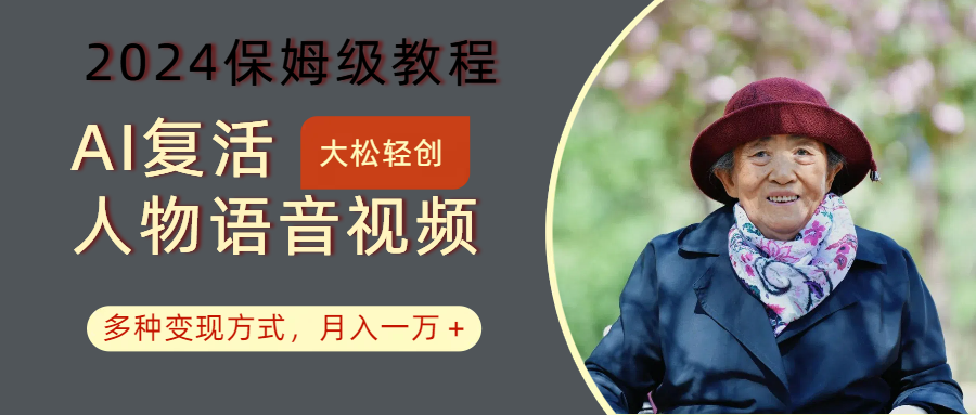 AI复活人物讲话视频：2024保姆级教程，多种变现方式，月入一万+-皮皮网创