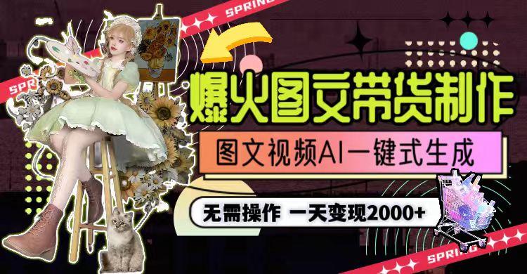 一天利润2000+，爆火图文带货制作,图片文案视频AI一键式生成，无需操作-皮皮网创