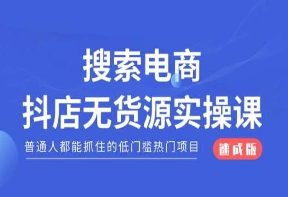 搜索电商抖店无货源必修课，普通人都能抓住的低门槛热门项目【速成版】-皮皮网创
