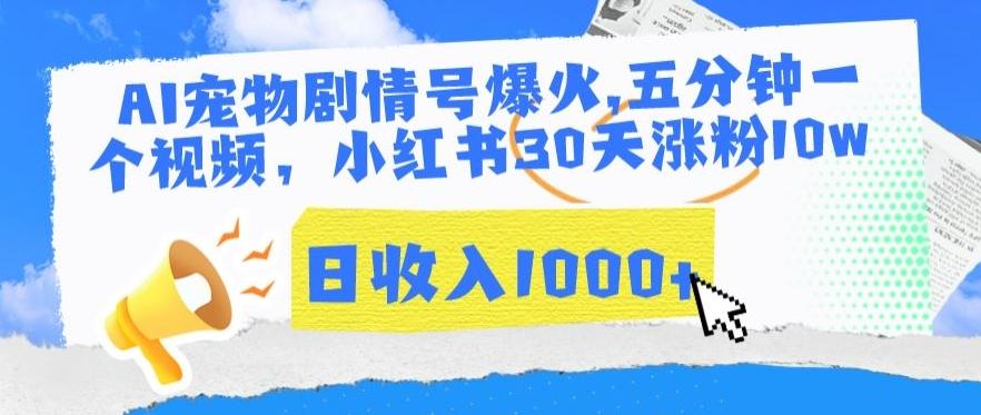 AI宠物剧情号爆火，五分钟一个视频，小红书30天涨粉10w，日收入1000+【揭秘】-皮皮网创