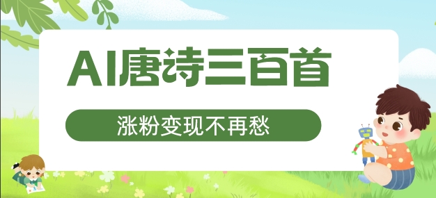 AI唐诗三百首，涨粉变现不再愁，非常适合宝妈的副业【揭秘】-皮皮网创