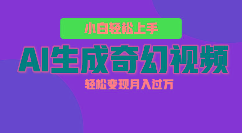 轻松上手！AI生成奇幻画面，视频轻松变现月入过万-皮皮网创