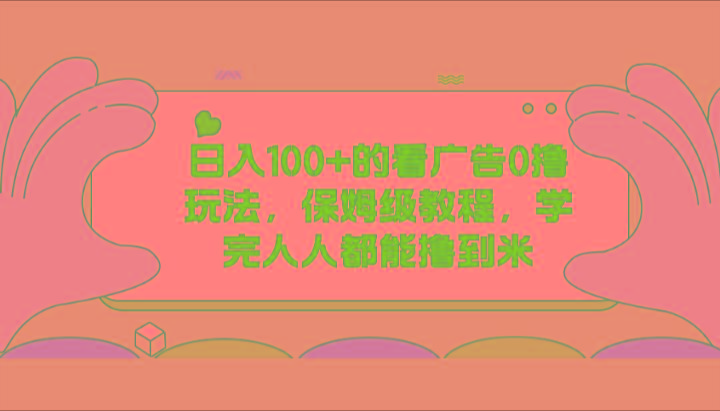 日入100+的看广告0撸玩法，保姆级教程，学完人人都能撸到米-皮皮网创