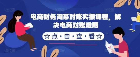 电商财务淘系对账实操课程，解决电商对账难题-皮皮网创