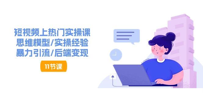 短视频上热门实操课，思维模型/实操经验/暴力引流/后端变现(11节)-皮皮网创